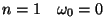 $n=1\quad \omega _{0}=0$