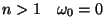 $n>1\quad \omega _{0}=0$