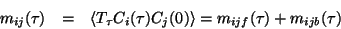 \begin{eqnarray*}
m_{ij}(\tau ) & = & \left\langle T_{\tau }C_{i}(\tau )C_{j}(0)\right\rangle =m_{ijf}(\tau )+m_{ijb}(\tau )
\end{eqnarray*}