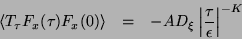 \begin{eqnarray*}
\left\langle T_{\tau }F_{x}(\tau )F_{x}(0)\right\rangle & = & -AD_{\xi }\left\vert\frac{\tau }{\epsilon }\right\vert^{-K}
\end{eqnarray*}