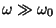 $\omega \gg \omega _{0}$