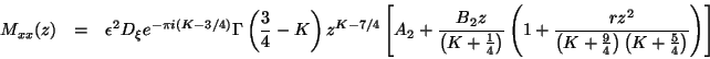 \begin{eqnarray*}
M_{xx}(z) & = & \epsilon ^{2}D_{\xi }e^{-\pi i(K-3/4)}\Gamma \...
...ft(K+\frac{9}{4}\right)\left(K+\frac{5}{4}\right)}\right)\right]
\end{eqnarray*}
